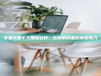 淄博苹果手机十大赚钱软件：让你的闲置时间变收入