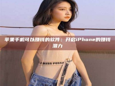淄博苹果手机可以赚钱的软件：开启iPhone的赚钱潜力